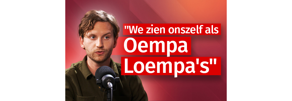 “We zien onszelf als Oempa Loempa’s”